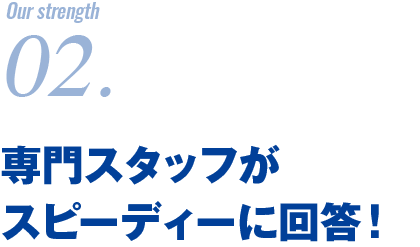 専門スタッフがスピーディーに回答！