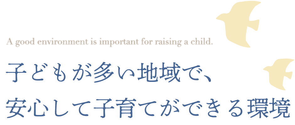 子どもが多い地域で、安心して子育てできる環境